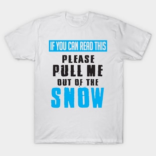 Winter: If you can read this please pull me out of the snow T-Shirt